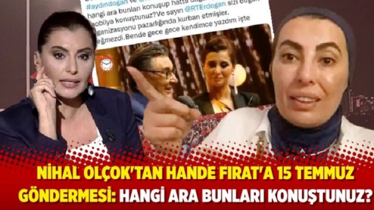 Nihal Olçok’tan Hande Fırat’a 15 Temmuz göndermesi: Hangi ara bunları konuştunuz?
