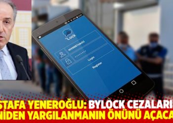 Mustafa Yeneroğlu: Bylock cezalarında yeniden yargılanmanın önünü açacağız