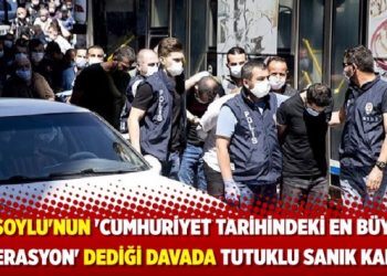 Soylu’nun ‘Cumhuriyet tarihindeki en büyük operasyon’ dediği davada tutuklu sanık kalmadı