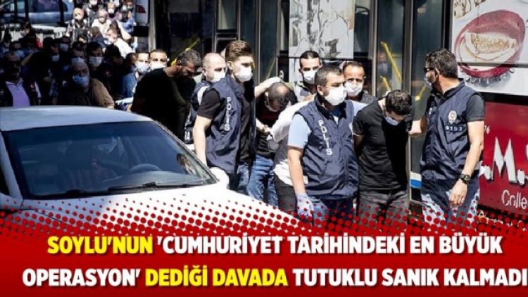 Soylu’nun ‘Cumhuriyet tarihindeki en büyük operasyon’ dediği davada tutuklu sanık kalmadı