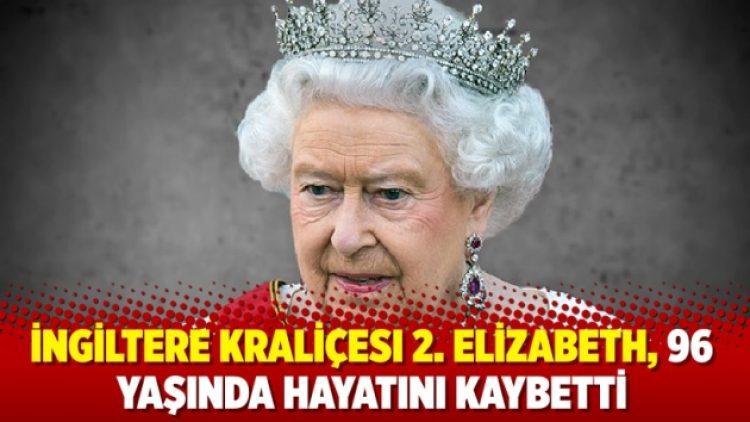 İngiltere Kraliçesi 2. Elizabeth, 96 yaşında hayatını kaybetti