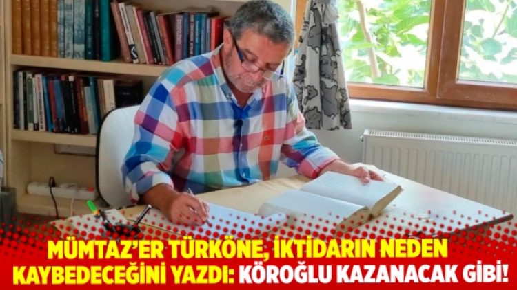 Mümtaz’er Türköne, iktidarın neden kaybedeceğini yazdı: Köroğlu kazanacak gibi!
