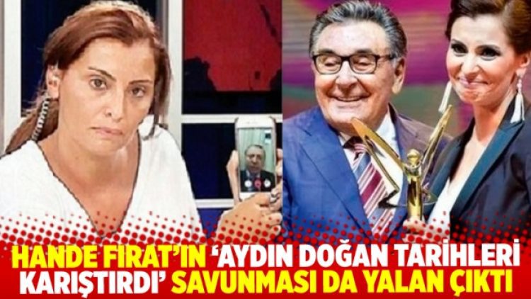 Hande Fırat’ın ‘Aydın Doğan tarihleri karıştırdı’ savunması da yalan çıktı