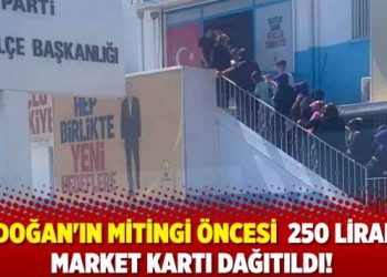 Erdoğan’ın mitingi öncesi AKP ilçe başkanlığı 250 liralık market kartı dağıttı