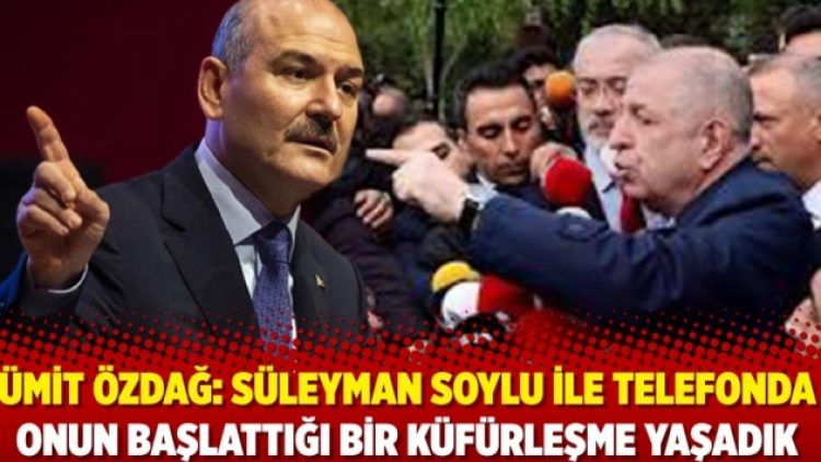 Ümit Özdağ: Süleyman Soylu ile telefonda onun başlattığı bir küfürleşme yaşadık