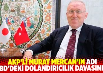 AKP’li Murat Mercan’ın adı ABD’deki dolandırıcılık davasında