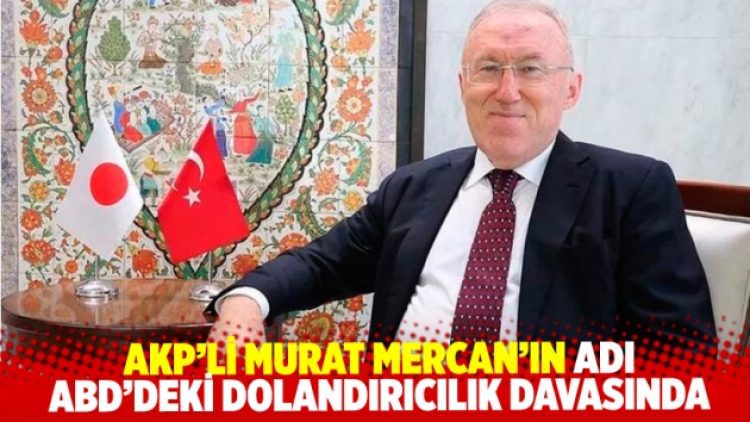 AKP’li Murat Mercan’ın adı ABD’deki dolandırıcılık davasında