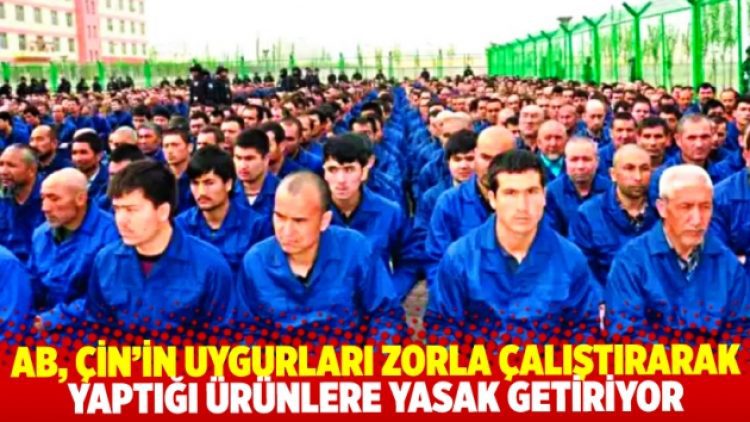 AB, Uygur kamplarında zorla çalıştırma ile üretilen ürünlere yasak getiriyor