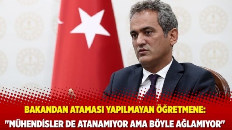 Bakan Özer’den, ataması yapılmayan öğretmene: “Mühendisler de atanamıyor ama böyle ağlamıyor”