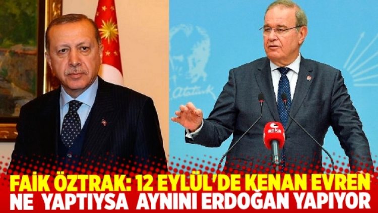 Faik Öztrak: 12 Eylül’de Kenan Evren ne yaptıysa aynını Erdoğan yaptı.
