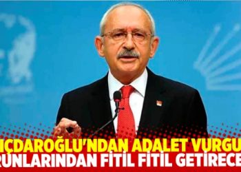 Kılıçdaroğlu’ndan adalet vurgusu: Burunlarından fitil fitil getireceğim