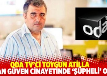 Oda TV’ci Toygun Atilla, İhsan Güven cinayetinde ‘şüpheli’ olarak ifadeye çağırıldı