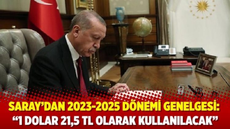 Saray’dan 2023-2025 dönemi genelgesi: “1 dolar 21,5 TL olarak kullanılacak”