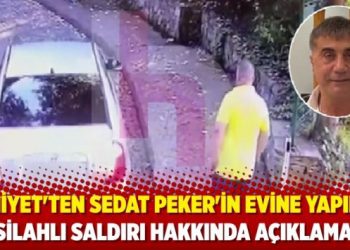 Emniyet’ten Sedat Peker’in evine yapılan silahlı saldırı hakkında açıklama