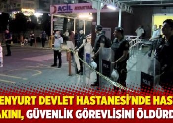 Esenyurt Devlet Hastanesi’nde hasta yakını, güvenlik görevlisini öldürdü