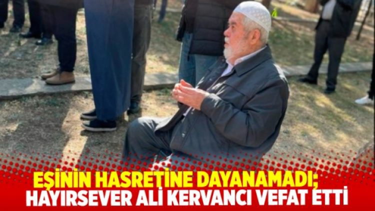 Eşinin hasretine dayanamadı: Hayırsever işadamı Ali Kervancı vefat etti