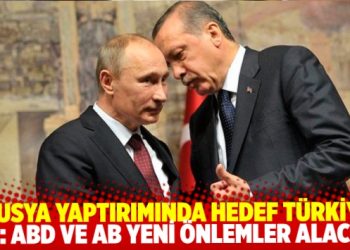 Rusya yaptırımlarında ana hedef Türkiye