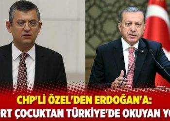 CHP’li Özel’den Erdoğan’a: Dört çocuktan Türkiye’de okuyan yok
