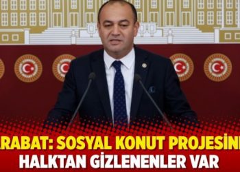 CHP’li Karabat, sosyal konut projesinin ödeme koşullarına dikkat çekti:Halktan gizlenen detaylar var