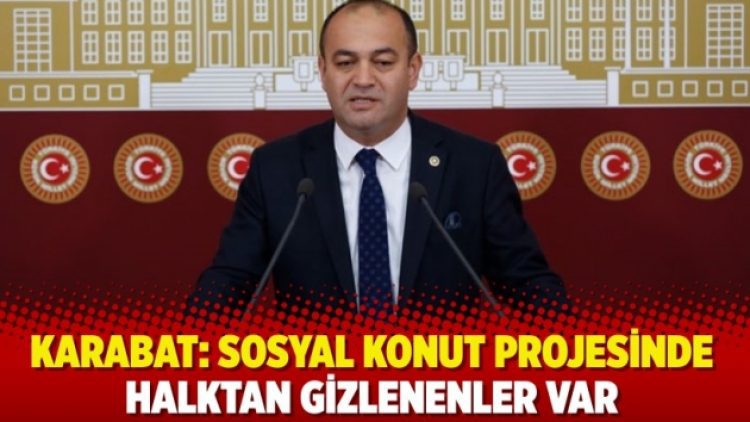 CHP’li Karabat, sosyal konut projesinin ödeme koşullarına dikkat çekti:Halktan gizlenen detaylar var