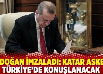 Erdoğan imzaladı: Katar askeri Türkiye’de konuşlanacak