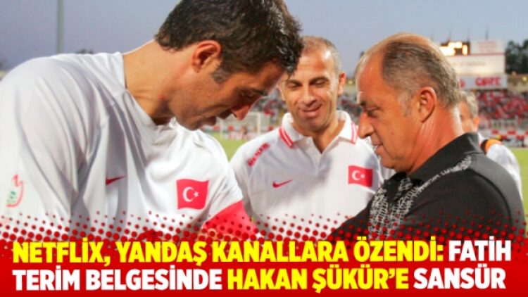 Netflix, yandaş kanallara özendi: Fatih Terim belgeselinde Hakan Şükür’e sansür
