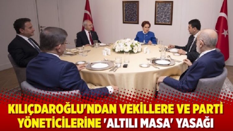 Kılıçdaroğlu’ndan vekillere ve parti yöneticilerine ‘Altılı Masa’ yasağı