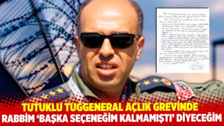Tutuklu tuğgeneral, ‘açlık grevine’ başladı:
