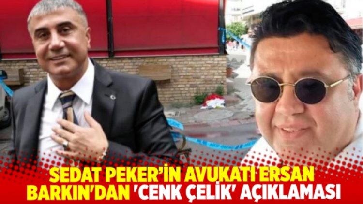 Sedat Peker’in avukatı Ersan Barkın’dan ‘Cenk Çelik’ açıklaması