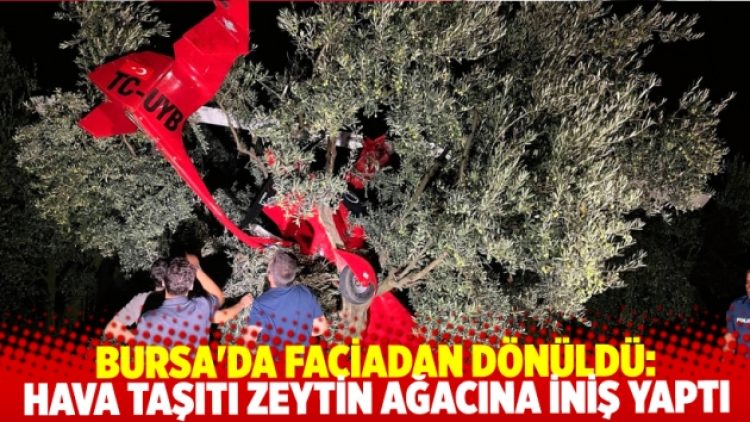 Bursa’da faciadan dönüldü: Hava taşıtı zorunlu iniş yaptı