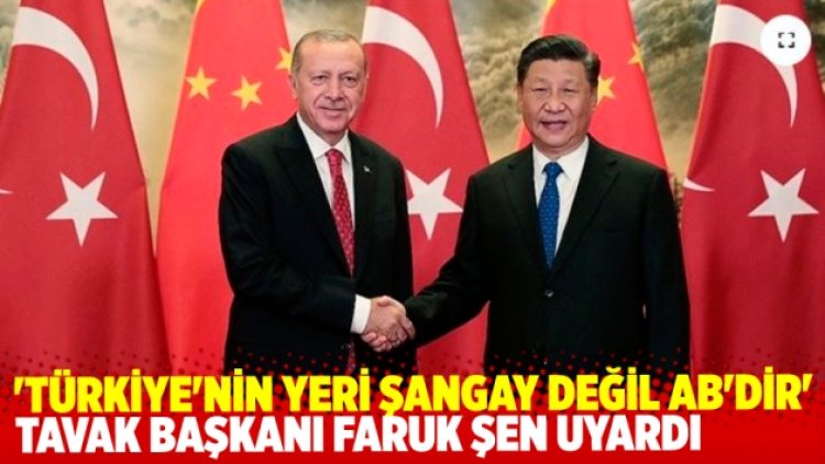 TAVAK Başkanı Faruk Şen uyardı:Türkiye’ninYeri Şangay değil AB’dir