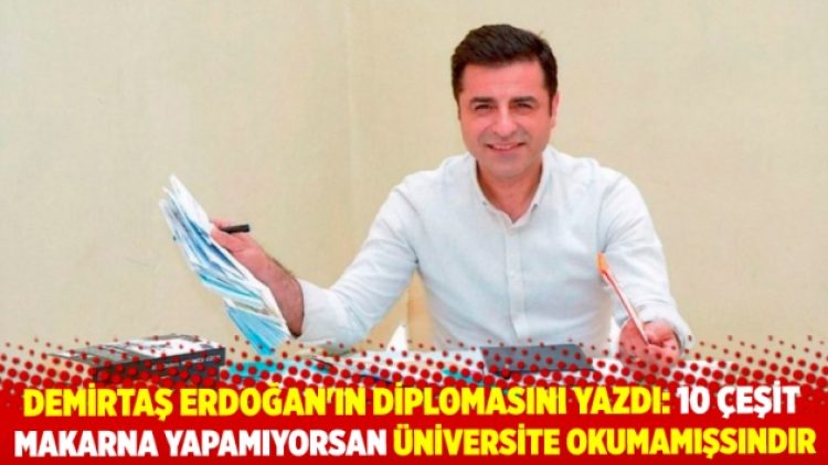 Demirtaş Erdoğan’ın diplomasını yazdı: 10 çeşit makarna yapamıyorsan üniversite okumamışsındır