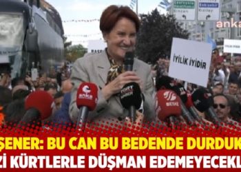 Akşener: Bu can bu bedende durdukça bizi Kürtlerle düşman edemeyecekler