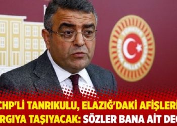 CHP’li Tanrıkulu, Elazığ’daki afişleri yargıya taşıyacak: Sözler bana ait değil