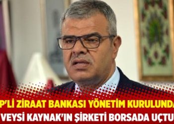 Eski AKP milletvekili ve Ziraat Bankası Yönetim Kurulu Vekili Veysi Kaynak’ın şirketi borsada uçtu