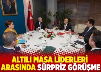 Altılı Masa liderleri arasında sürpriz görüşme