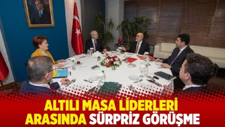 Altılı Masa liderleri arasında sürpriz görüşme