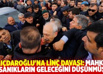 Kılıçdaroğlu’na linç davasında ilginç gerekçeli karar! Mahkeme sanıkların geleceğini düşünmüş