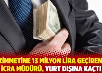 Zimmetine 13 milyon lira geçiren icra müdürü, yurt dışına kaçtı