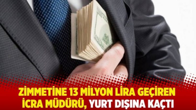 Zimmetine 13 milyon lira geçiren icra müdürü, yurt dışına kaçtı