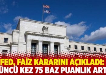 Fed, faiz kararını açıkladı: 3’üncü kez 75 baz puanlık artış