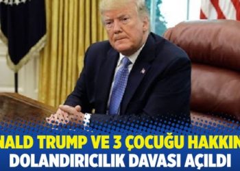 Donald Trump ve 3 çocuğu hakkında dolandırıcılık davası açıldı
