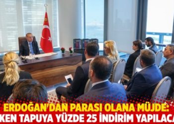 Erdoğan’dan parası olana müjde: Erken tapuya yüzde 25 indirim yapılacak