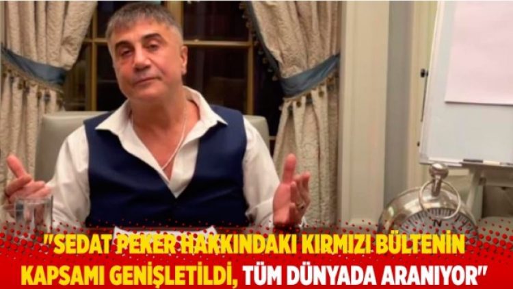 “Sedat Peker hakkındaki kırmızı bültenin kapsamı genişletildi, tüm dünyada aranıyor”