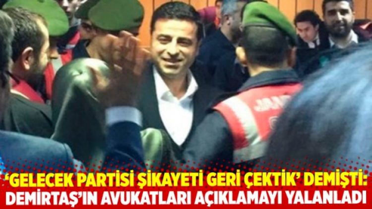 Gelecek Partisi yalanlamıştı: Demirtaş’ın avukatları dilekçeleri paylaştı