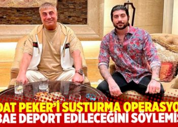 “Birleşik Arap Emirlikleri, Sedat Peker’e deport edileceğini söylemiş”