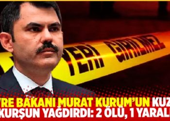 Bakan Murat Kurum’un kuzeni kurşun yağdırdı: 2 ölü, 1 yaralı