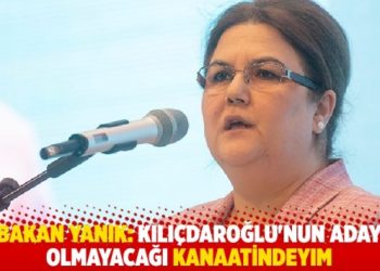 Bakan Yanık: Kılıçdaroğlu’nun aday olmayacağı kanaatindeyim