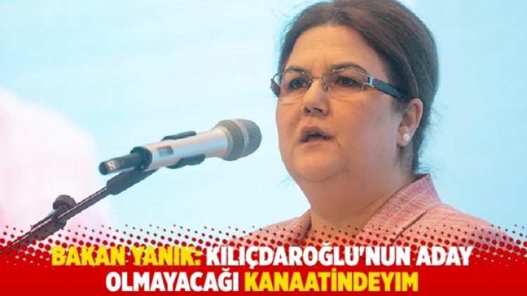 Bakan Yanık: Kılıçdaroğlu’nun aday olmayacağı kanaatindeyim