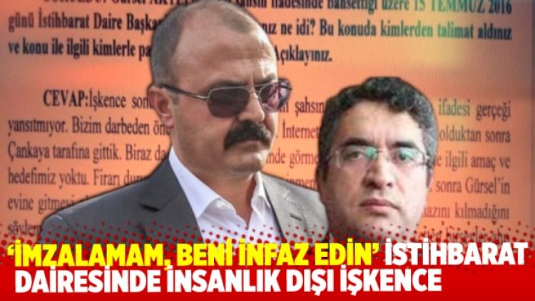 İstihbarat dairesinde insanlık dışı işkence; İmzalamam, beni infaz edin
